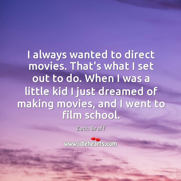 I always wanted to direct movies. That’s what I set out to Zach Braff Picture Quote