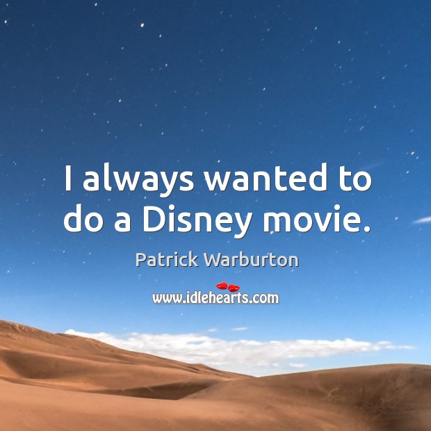 I always wanted to do a disney movie. Patrick Warburton Picture Quote