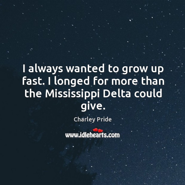 I always wanted to grow up fast. I longed for more than the Mississippi Delta could give. Image