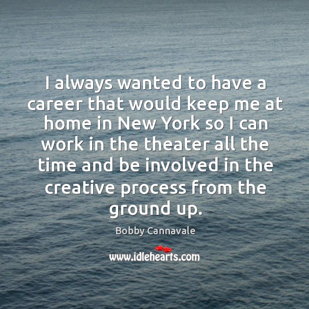 I always wanted to have a career that would keep me at Bobby Cannavale Picture Quote