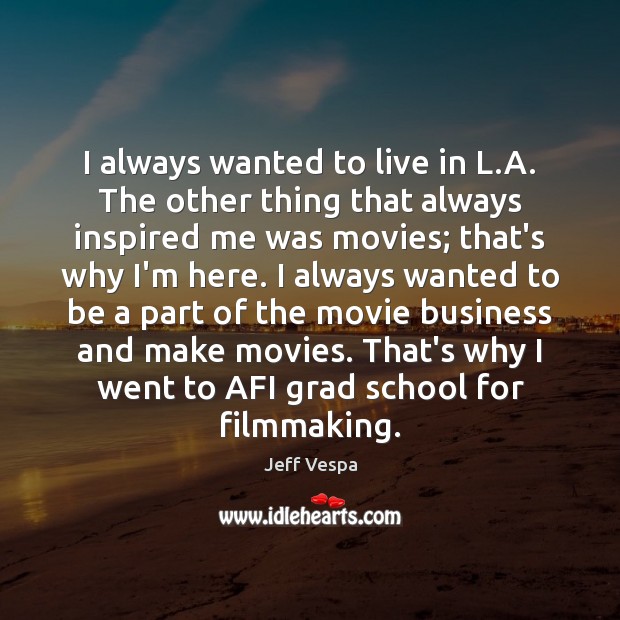 I always wanted to live in L.A. The other thing that Jeff Vespa Picture Quote