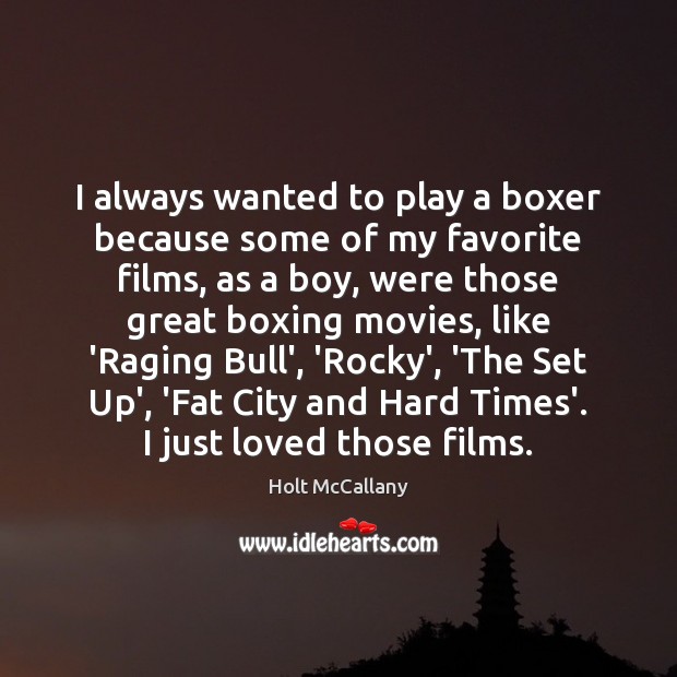 I always wanted to play a boxer because some of my favorite Holt McCallany Picture Quote