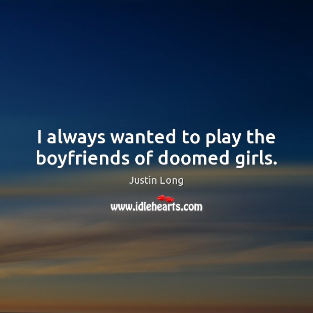 I always wanted to play the boyfriends of doomed girls. Justin Long Picture Quote