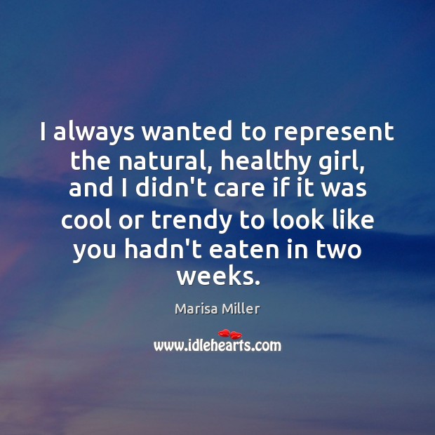 I always wanted to represent the natural, healthy girl, and I didn’t Marisa Miller Picture Quote