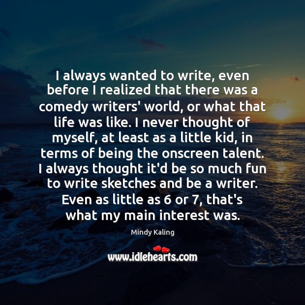 I always wanted to write, even before I realized that there was Mindy Kaling Picture Quote