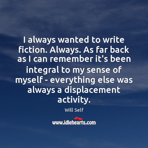 I always wanted to write fiction. Always. As far back as I Will Self Picture Quote