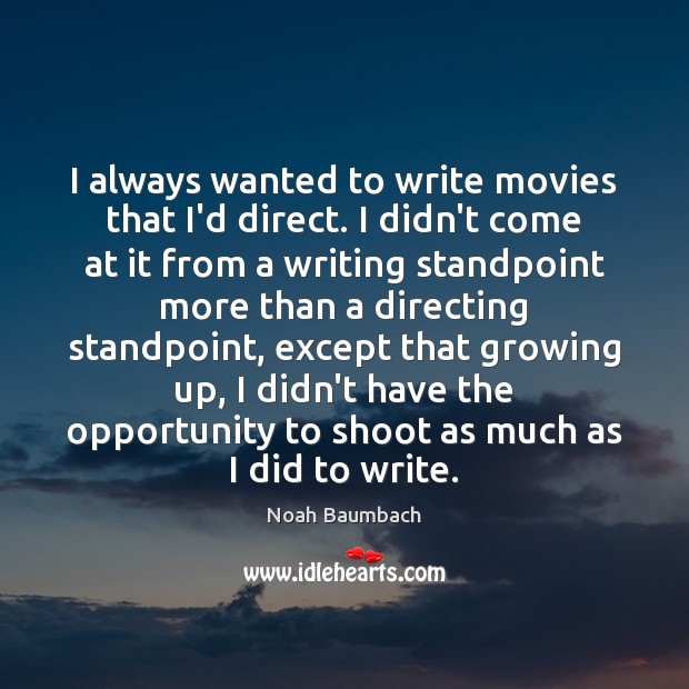 I always wanted to write movies that I’d direct. I didn’t come Noah Baumbach Picture Quote