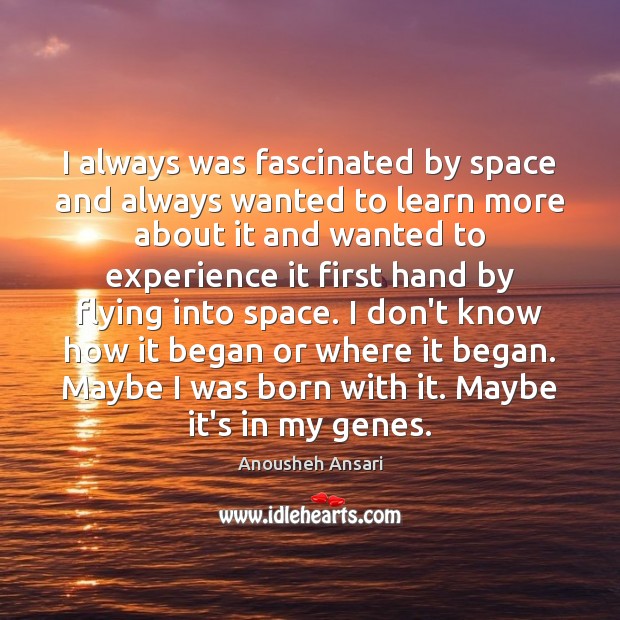 I always was fascinated by space and always wanted to learn more Anousheh Ansari Picture Quote