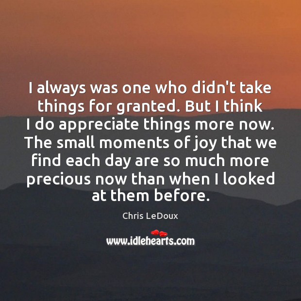 I always was one who didn’t take things for granted. But I Chris LeDoux Picture Quote