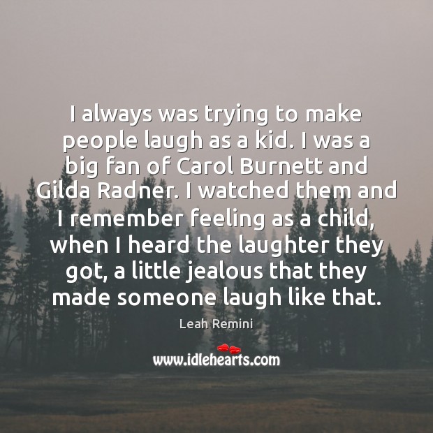 I always was trying to make people laugh as a kid. I Leah Remini Picture Quote