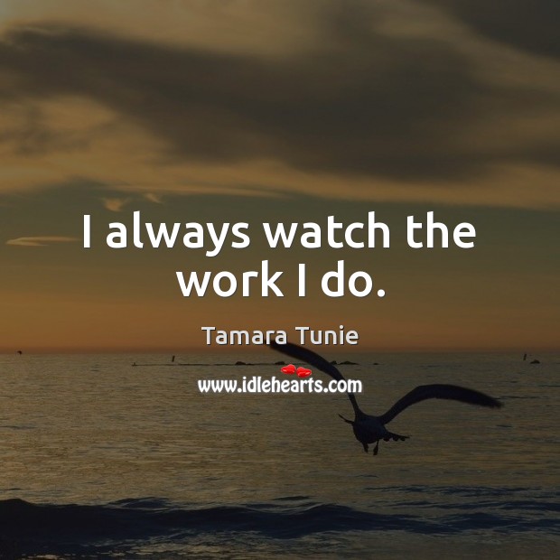 I always watch the work I do. Tamara Tunie Picture Quote