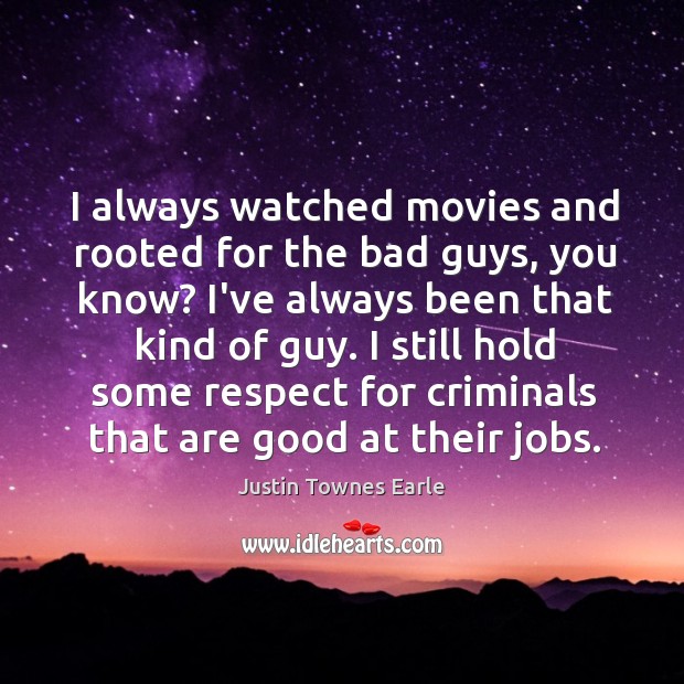 I always watched movies and rooted for the bad guys, you know? Justin Townes Earle Picture Quote
