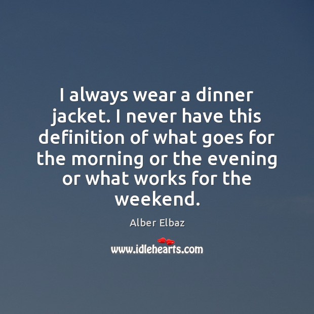 I always wear a dinner jacket. I never have this definition of Alber Elbaz Picture Quote