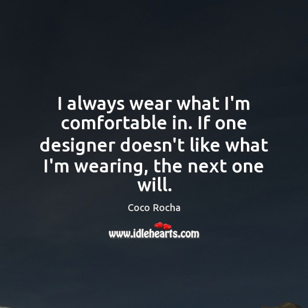 I always wear what I’m comfortable in. If one designer doesn’t like Coco Rocha Picture Quote
