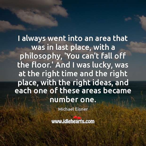 I always went into an area that was in last place, with Michael Eisner Picture Quote