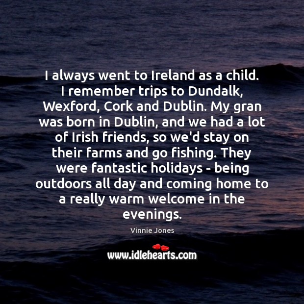 I always went to Ireland as a child. I remember trips to 