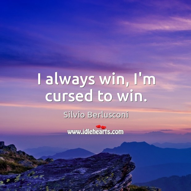 I always win, I’m cursed to win. Silvio Berlusconi Picture Quote