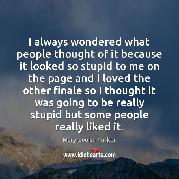 I always wondered what people thought of it because it looked so Mary-Louise Parker Picture Quote