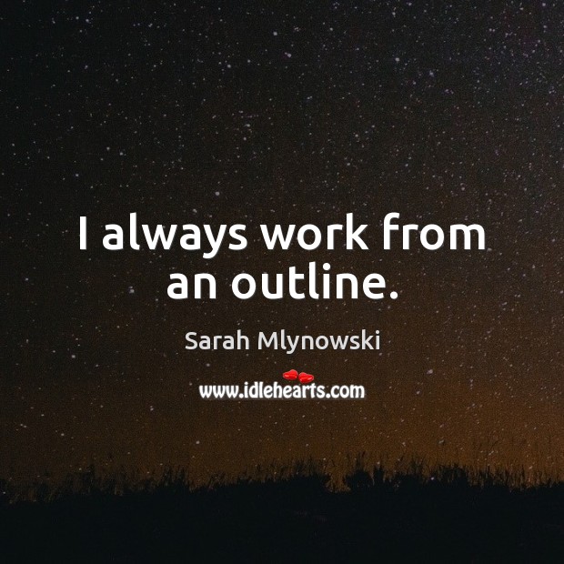 I always work from an outline. Sarah Mlynowski Picture Quote