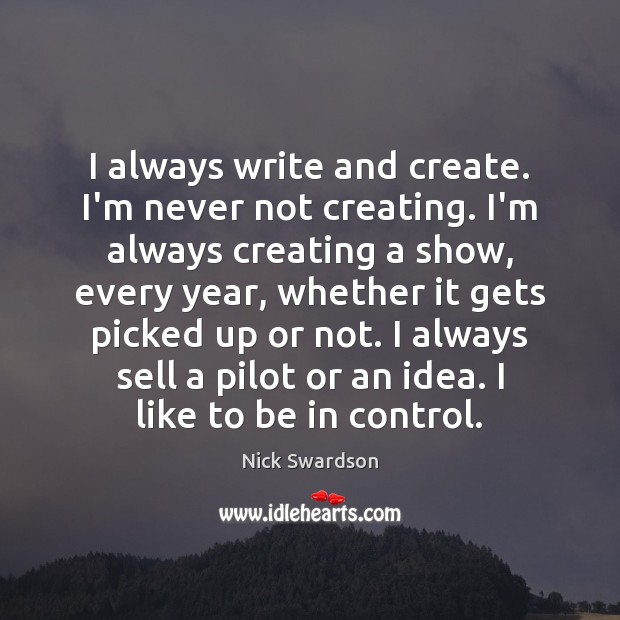 I always write and create. I’m never not creating. I’m always creating Nick Swardson Picture Quote