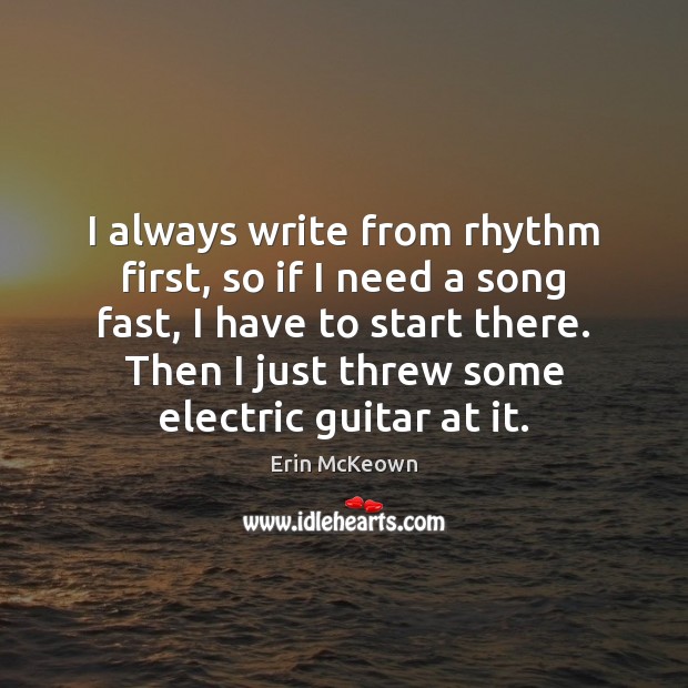 I always write from rhythm first, so if I need a song Erin McKeown Picture Quote