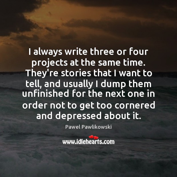 I always write three or four projects at the same time. They’re Pawel Pawlikowski Picture Quote