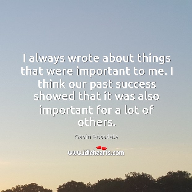 I always wrote about things that were important to me. Gavin Rossdale Picture Quote