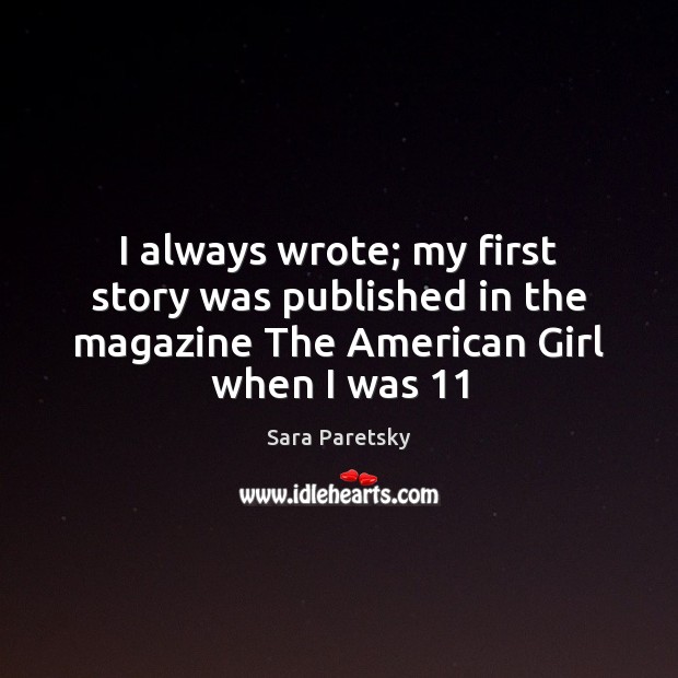 I always wrote; my first story was published in the magazine The Image