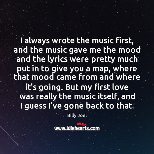 I always wrote the music first, and the music gave me the Image