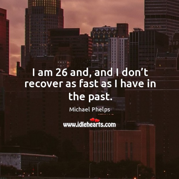 I am 26 and, and I don’t recover as fast as I have in the past. Image