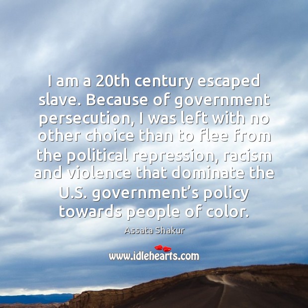 I am a 20th century escaped slave. Because of government persecution, I Assata Shakur Picture Quote