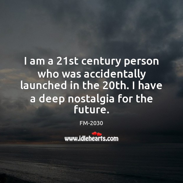 I am a 21st century person who was accidentally launched in the 20 FM-2030 Picture Quote