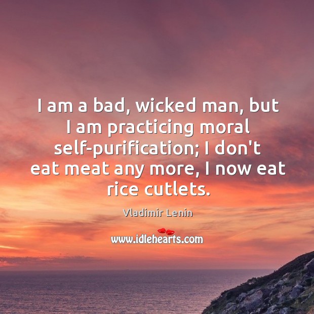 I am a bad, wicked man, but I am practicing moral self-purification; Vladimir Lenin Picture Quote