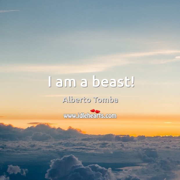 I am a beast! Alberto Tomba Picture Quote