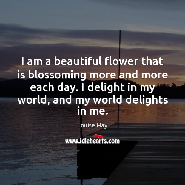 I am a beautiful flower that is blossoming more and more each Flowers Quotes Image
