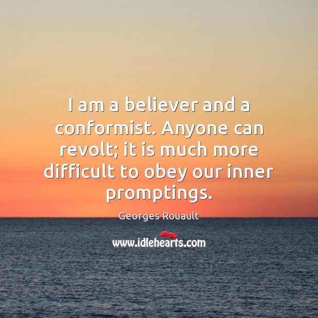 I am a believer and a conformist. Anyone can revolt; it is Image