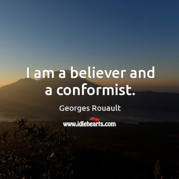 I am a believer and a conformist. Georges Rouault Picture Quote