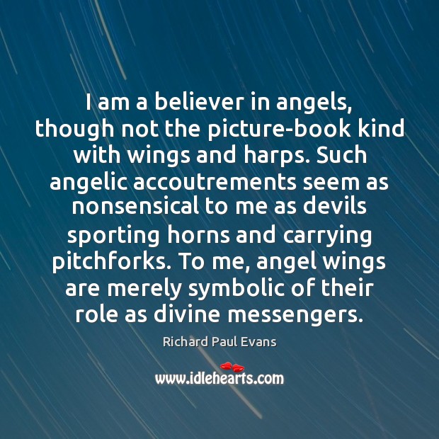 I am a believer in angels, though not the picture-book kind with Richard Paul Evans Picture Quote