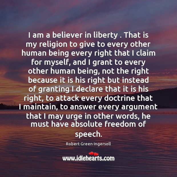 I am a believer in liberty . That is my religion to give Freedom of Speech Quotes Image