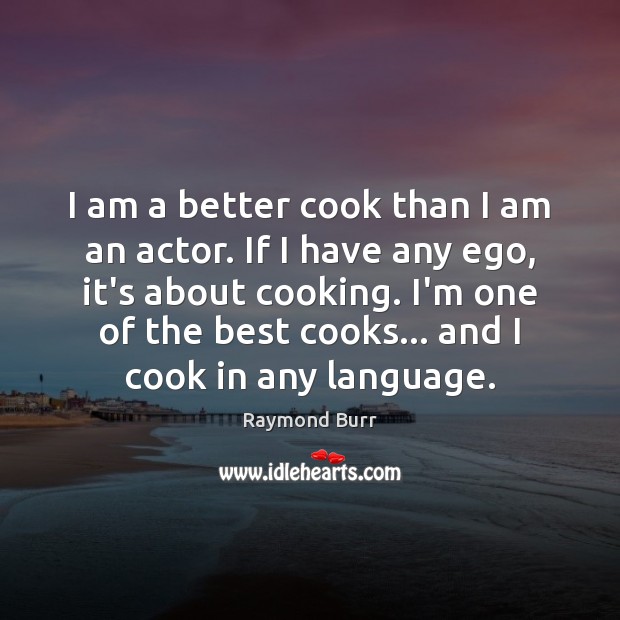 I am a better cook than I am an actor. If I Raymond Burr Picture Quote