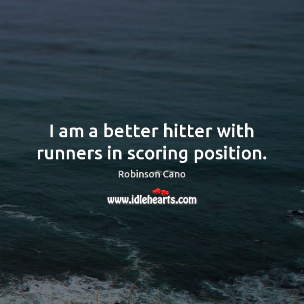 I am a better hitter with runners in scoring position. Robinson Cano Picture Quote