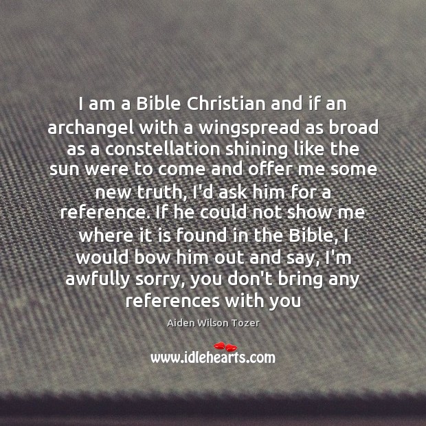 I am a Bible Christian and if an archangel with a wingspread Aiden Wilson Tozer Picture Quote