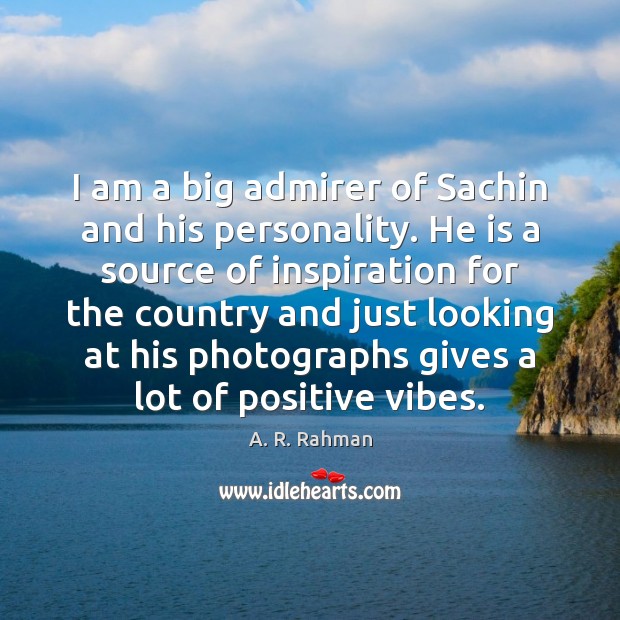 I am a big admirer of Sachin and his personality. He is A. R. Rahman Picture Quote