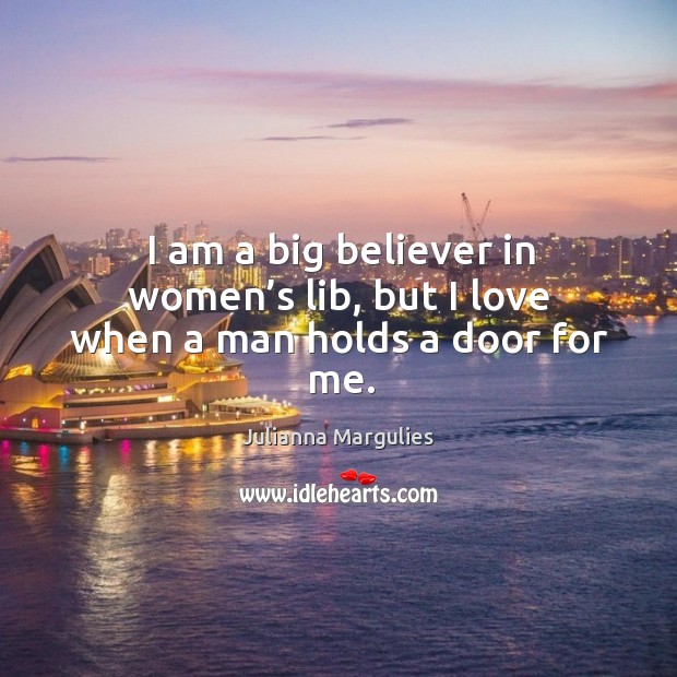 I am a big believer in women’s lib, but I love when a man holds a door for me. Image