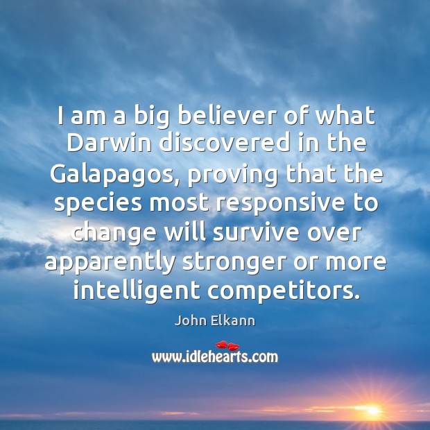 I am a big believer of what Darwin discovered in the Galapagos, John Elkann Picture Quote