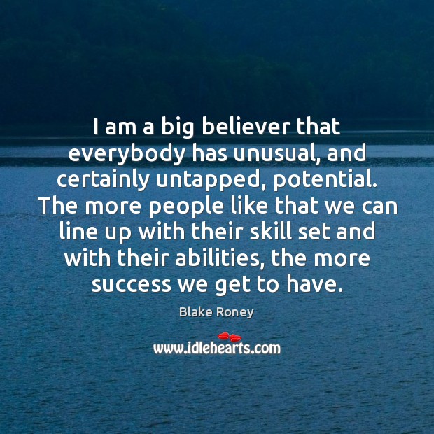 I am a big believer that everybody has unusual, and certainly untapped, Image