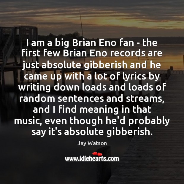 I am a big Brian Eno fan – the first few Brian Jay Watson Picture Quote
