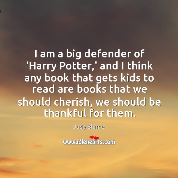 I am a big defender of ‘Harry Potter,’ and I think Judy Blume Picture Quote