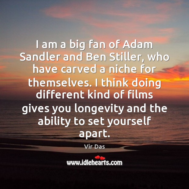 I am a big fan of Adam Sandler and Ben Stiller, who Vir Das Picture Quote