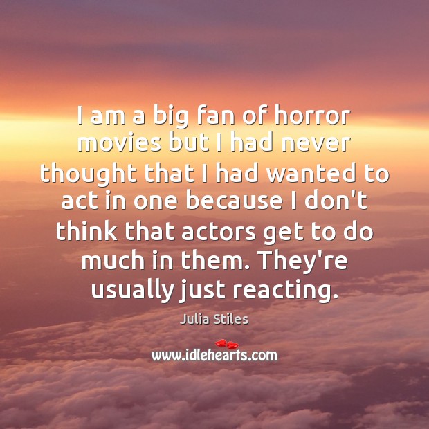 I am a big fan of horror movies but I had never Julia Stiles Picture Quote